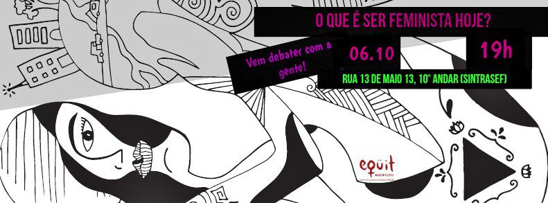 CICLO DE DEBATES FEMINISMOS 02: o que é ser feminista hoje?