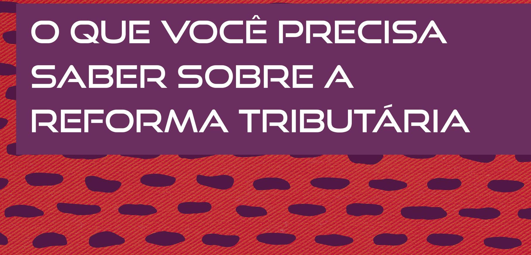 Como a Reforma Tributária pode impactar a sua vida?